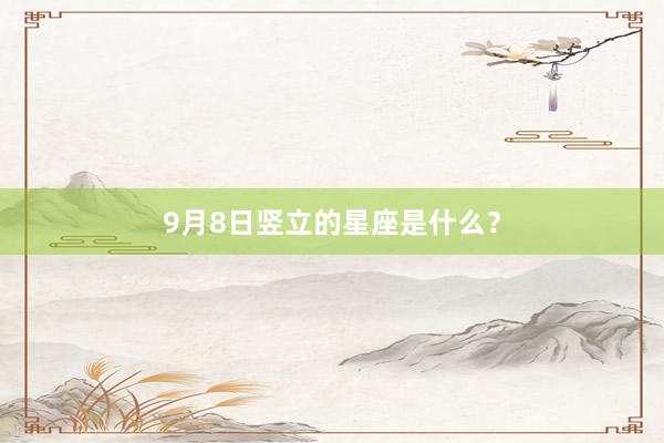9月8日竖立的星座是什么？