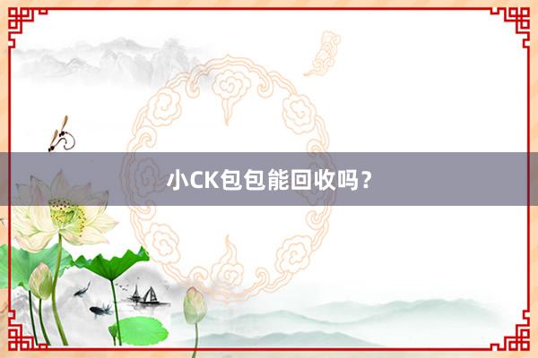 小CK包包能回收吗？